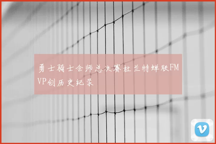 勇士骑士会师总决赛杜兰特蝉联FMVP创历史纪录